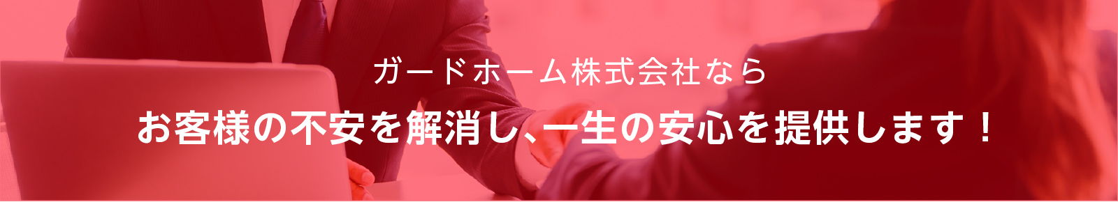 ガードホーム株式会社ならお客様の不安を解消し、一生の安心を提供します！